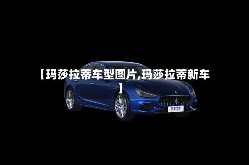 【玛莎拉蒂车型图片,玛莎拉蒂新车】