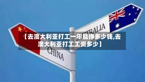 【去澳大利亚打工一年能挣多少钱,去澳大利亚打工工资多少】-第3张图片