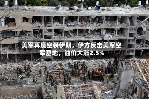 美军再度空袭伊朗，伊方反击美军空军基地，油价大涨2.5%-第2张图片