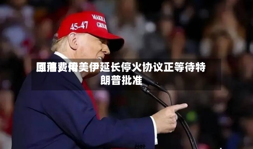 原油费用回落	，传美伊延长停火协议正等待特朗普批准-第2张图片
