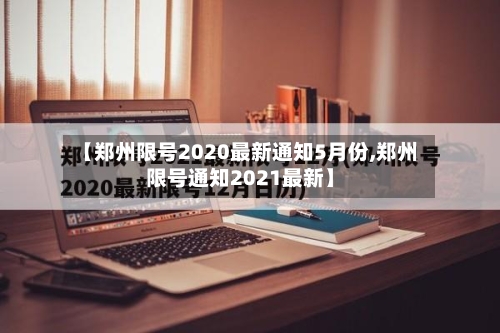 【郑州限号2020最新通知5月份,郑州限号通知2021最新】-第2张图片