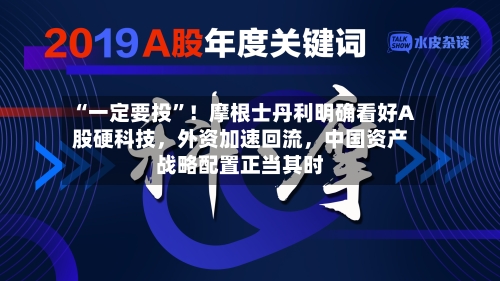 “一定要投”！摩根士丹利明确看好A股硬科技，外资加速回流	，中国资产战略配置正当其时-第2张图片