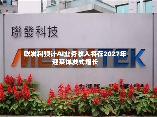 联发科预计AI业务收入将在2027年迎来爆发式增长