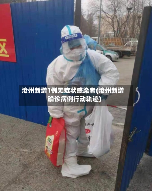 沧州新增1例无症状感染者(沧州新增确诊病例行动轨迹)
