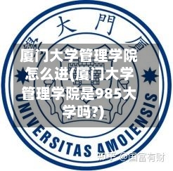 厦门大学管理学院怎么进(厦门大学管理学院是985大学吗?)-第2张图片