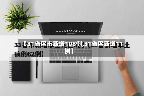 【31省区市新增108例,31省区新增11例】