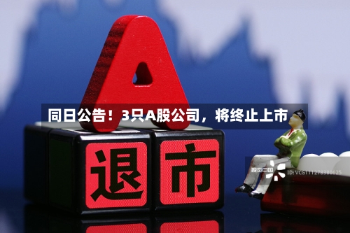 同日公告！3只A股公司，将终止上市