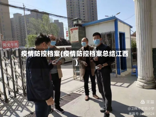 疫情防控档案(疫情防控档案总结江西)