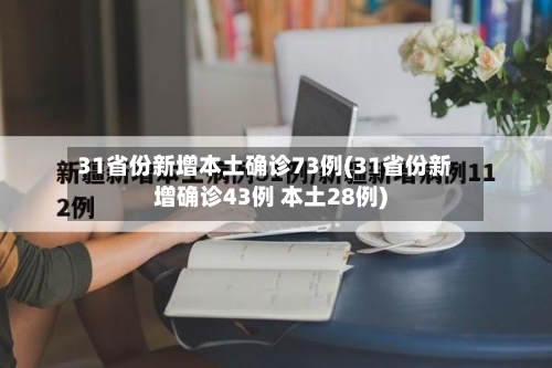 31省份新增本土确诊73例(31省份新增确诊43例 本土28例)-第2张图片