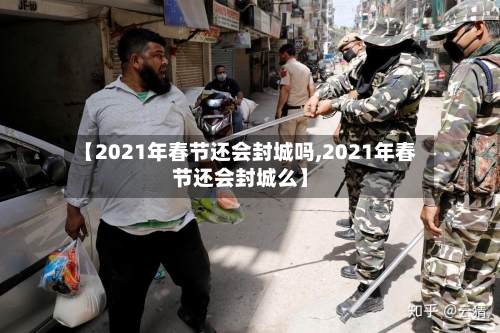 【2021年春节还会封城吗,2021年春节还会封城么】-第2张图片