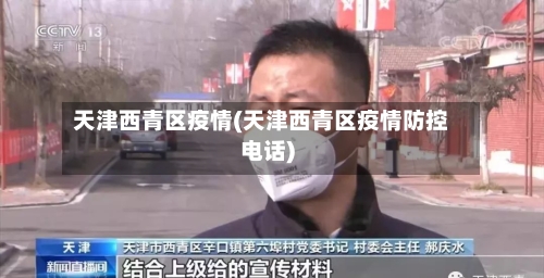 天津西青区疫情(天津西青区疫情防控电话)