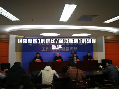绵阳新增1例确诊/绵阳新增1例确诊轨迹