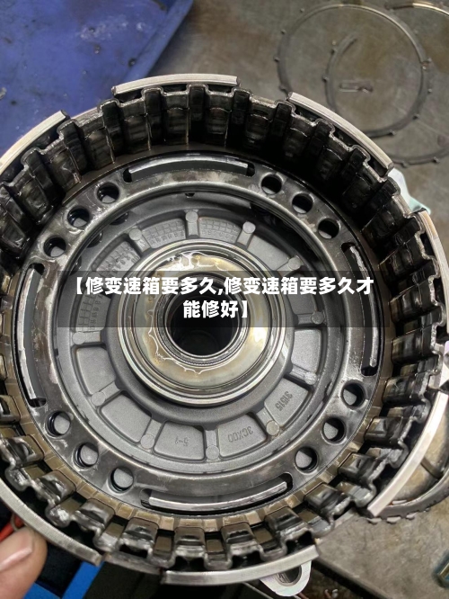 【修变速箱要多久,修变速箱要多久才能修好】