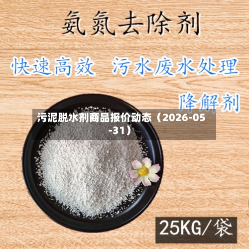 污泥脱水剂商品报价动态（2026-05-31）-第3张图片
