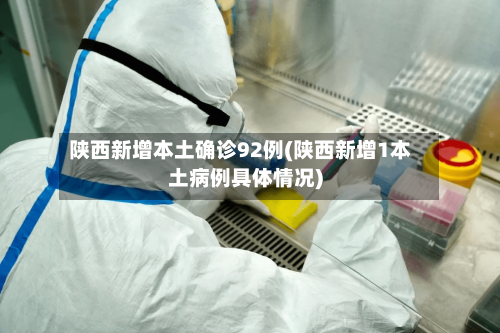 陕西新增本土确诊92例(陕西新增1本土病例具体情况)