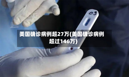美国确诊病例超27万(美国确诊病例超过146万)-第2张图片