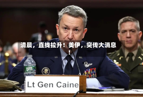 清晨，直线拉升！美伊，突传大消息！-第2张图片