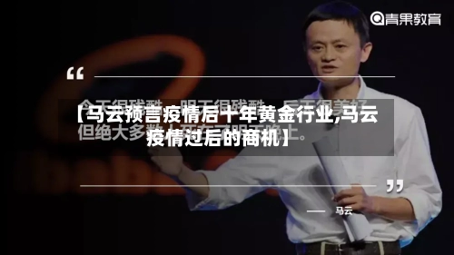 【马云预言疫情后十年黄金行业,马云疫情过后的商机】-第3张图片