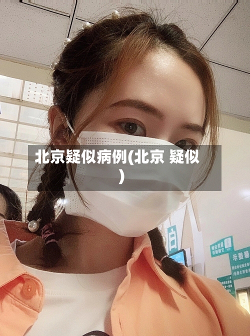 北京疑似病例(北京 疑似)