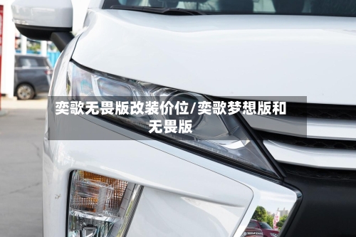 奕歌无畏版改装价位/奕歌梦想版和无畏版-第2张图片