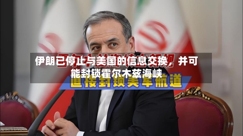 伊朗已停止与美国的信息交换	，并可能封锁霍尔木兹海峡-第3张图片