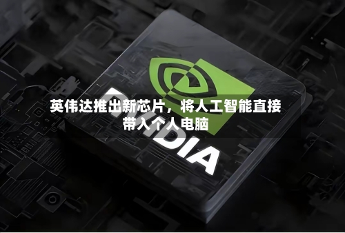 英伟达推出新芯片，将人工智能直接带入个人电脑-第2张图片