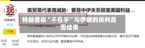 特朗普称“不在乎	”与伊朗的谈判是否结束-第2张图片