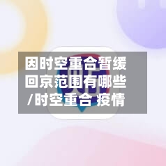 因时空重合暂缓回京范围有哪些/时空重合 疫情