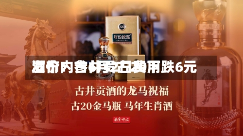 酒价内参6月2日费用发布：古井贡古20下跌6元-第3张图片