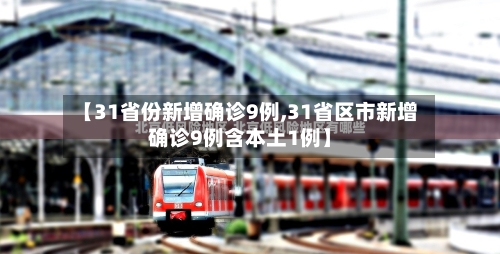 【31省份新增确诊9例,31省区市新增确诊9例含本土1例】