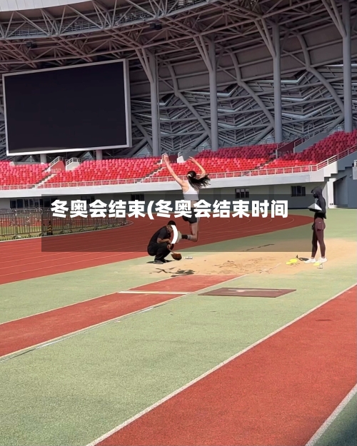 冬奥会结束(冬奥会结束时间)-第2张图片
