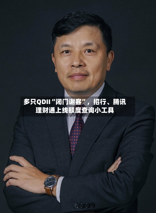 多只QDII“闭门谢客	”，招行、腾讯理财通上线额度查询小工具-第2张图片