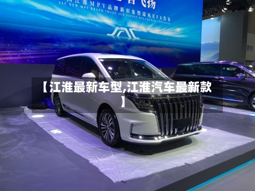 【江淮最新车型,江淮汽车最新款】-第3张图片