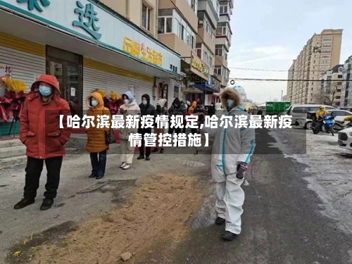 【哈尔滨最新疫情规定,哈尔滨最新疫情管控措施】