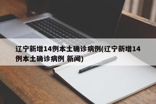 辽宁新增14例本土确诊病例(辽宁新增14例本土确诊病例 新闻)
