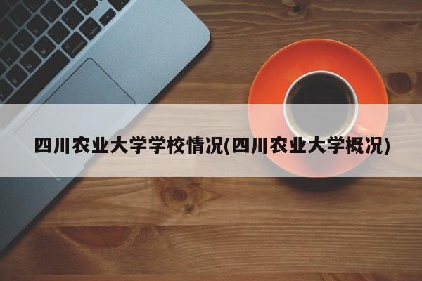 四川农业大学学校情况(四川农业大学概况)
