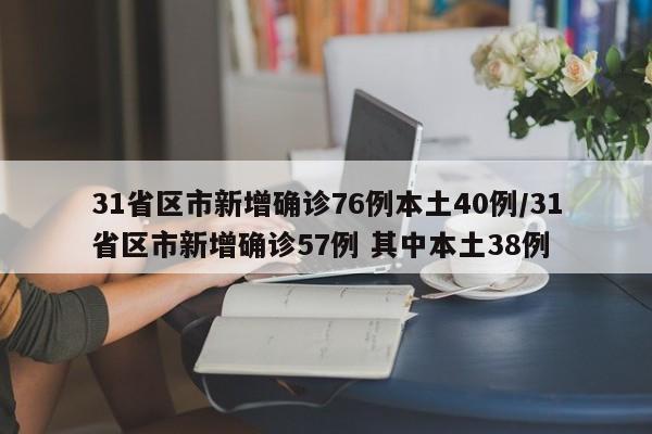 31省区市新增确诊76例本土40例/31省区市新增确诊57例 其中本土38例