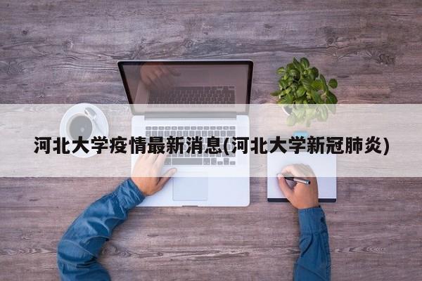 河北大学疫情最新消息(河北大学新冠肺炎)