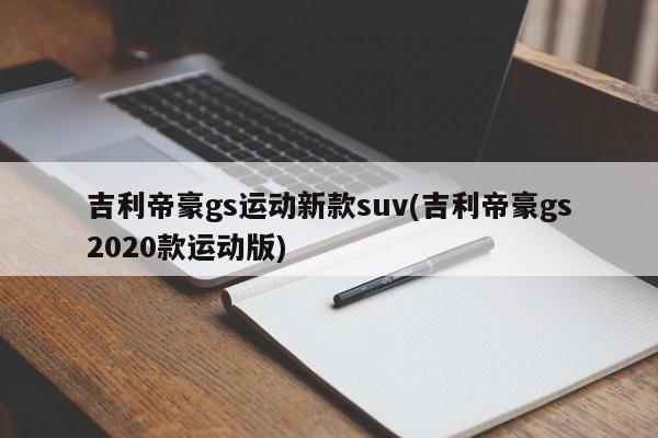 吉利帝豪gs运动新款suv(吉利帝豪gs2020款运动版)