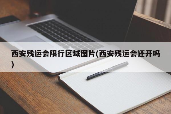 西安残运会限行区域图片(西安残运会还开吗)