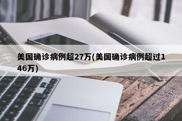 美国确诊病例超27万(美国确诊病例超过146万)