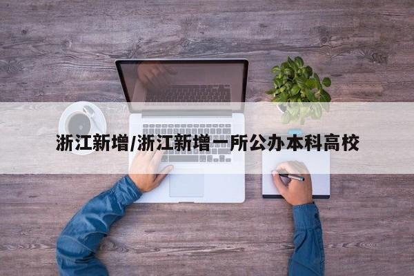 浙江新增/浙江新增一所公办本科高校