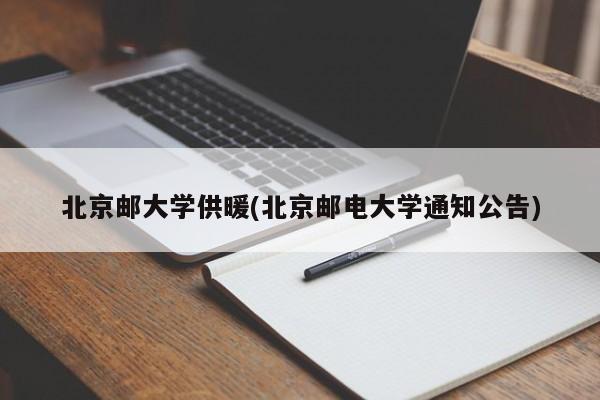 北京邮大学供暖(北京邮电大学通知公告)
