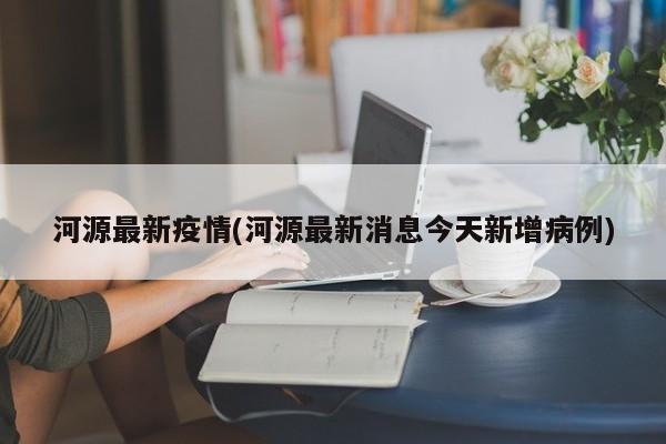 河源最新疫情(河源最新消息今天新增病例)