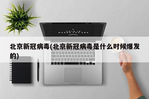 北京新冠病毒(北京新冠病毒是什么时候爆发的)