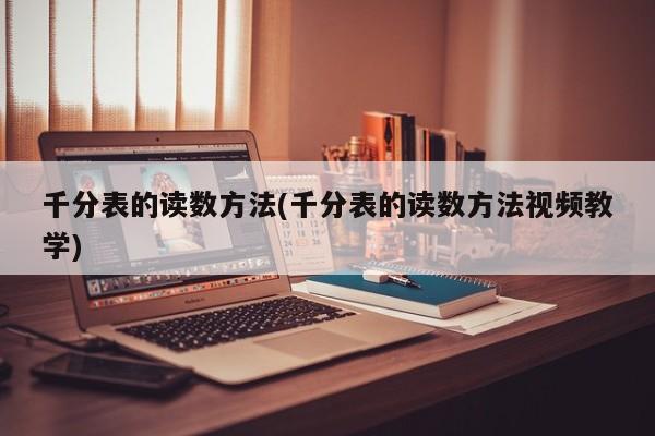 千分表的读数方法(千分表的读数方法视频教学)